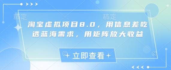 淘宝虚拟项目8.0，用信息差吃透蓝海需求，用矩阵放大收益-极客网创