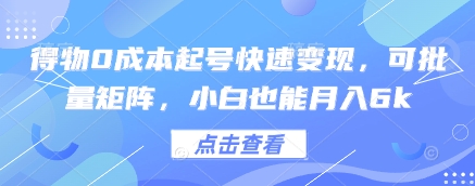 得物0成本起号快速变现，可批量矩阵，小白也能月入6k-极客网创