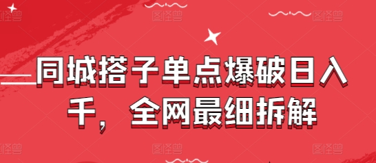 同城搭子单点爆破日入千，全网最细拆解-极客网创