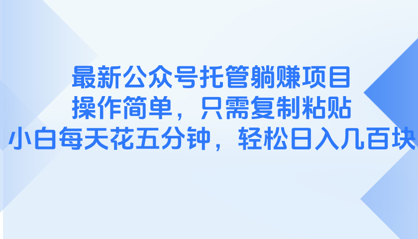 最新公众号托管躺赚项目，操作简单，只需复制粘贴，小白每天花五分钟，…-极客网创