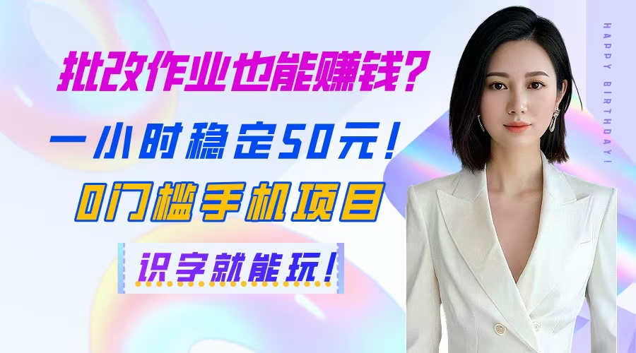 批改作业也能赚钱？一小时稳定50元！0门槛手机项目，识字就能玩！-极客网创