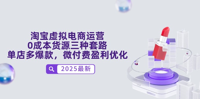淘宝虚拟电商运营，0成本货源三种套路，单店多爆款，微付费盈利优化-极客网创