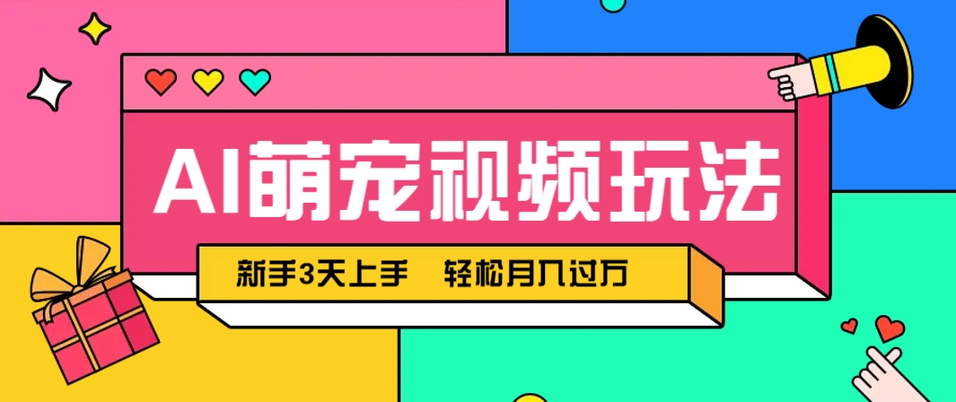 AI萌宠视频玩法，操作简单新手也能快速上手，轻松月入过万！-极客网创