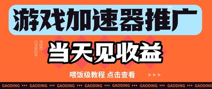 游戏加速器推广项目当天见收益，纯干货喂饭级教程分享-极客网创