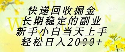 快递回收掘金项目，长期稳定的副业，新手小白当天上手，轻松日入1k+【揭秘】-极客网创