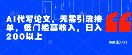 AI代写论文，无需引流接单，低门槛高收入，日入200以上-极客网创