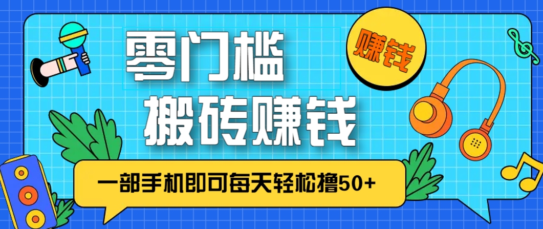 零成本零门槛，无脑搬砖赚钱项目，只需一部手机即可每天轻松撸50+-极客网创