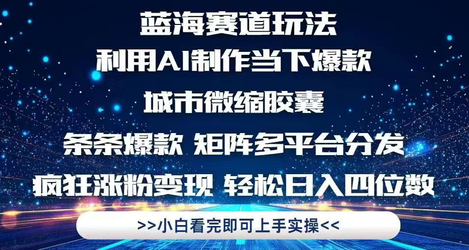 利用Ai制作全网爆火的城市微缩胶囊，条条爆款，多平台分发，疯狂涨粉变…-极客网创