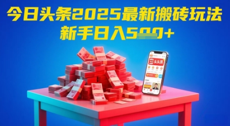 今日头条2025年最新搬砖玩法，新手也能轻松日入5张-极客网创