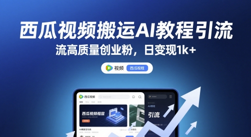西瓜视频搬运AI教程引流高质量创业粉，日变现1k+【揭秘】-极客网创