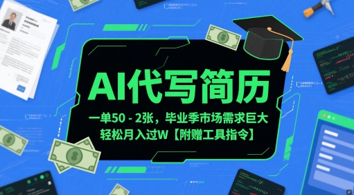 AI代写简历，一单50-2张，毕业季市场需求巨大，轻松月入过W【附赠工具指令】-极客网创