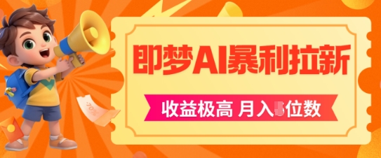 即梦app暴利拉新，收益上限极高，月入5位数，AI风口落地实操项目-极客网创
