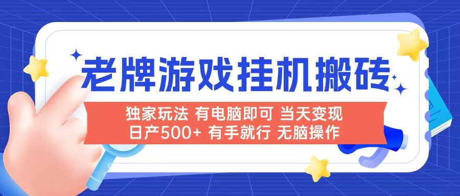老牌游戏搬砖，非常简单，当天见收益 有电脑就可以做，无需人工日产500+-极客网创