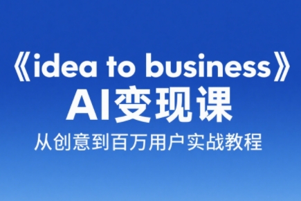 刘小排老师·《idea to business》AI变成变现课-极客网创