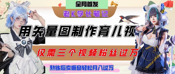 用矢量图制作育儿知识，条条爆款，每条点赞破万，实操仅需10分钟，卖育儿资料轻松月入过1W-极客网创