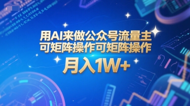 用AI来做公众号流量主，可矩阵操作，月入1W+，系统课【附工具指令】-极客网创