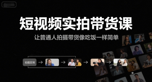 短视频实拍带货课，让普通人拍摄带货像吃饭一样简单-极客网创
