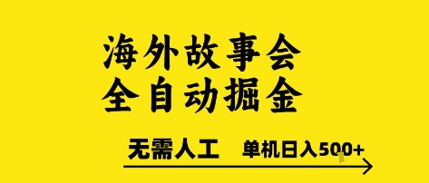 海外故事会全自动掘进，0人工，可矩阵，单机日入5张+【揭秘】-极客网创
