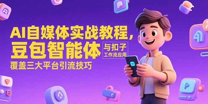AI自媒体实战教程，豆包智能体与扣子工作流应用，覆盖三大平台引流技巧-极客网创
