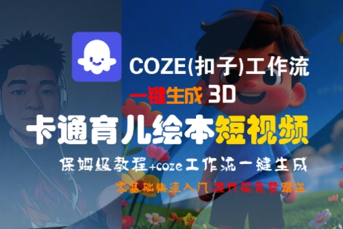 COZE(扣子)工作流一键生成3D卡通育儿绘本短视频，全流程保姆级教学-极客网创
