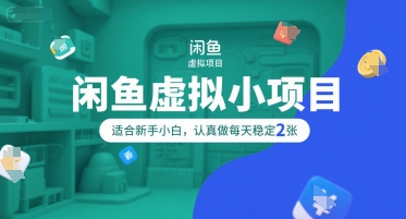 闲鱼虚拟小项目，操作简单，适合新手小白，认真做每天稳定2张-极客网创