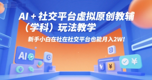 AI+小红书虚拟原创教辅(学科)玩法教学，新手小白在小红书也能月入2W-极客网创