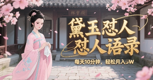 林黛玉怼人语录怼人鸡汤，AI产出图片视频文案，每天十分钟，创作者分成月收益1W+-极客网创
