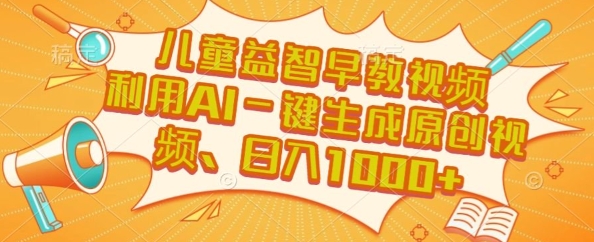 儿童益智早教视频，这个赛道挣翻了，利用AI一键生成原创视频，日入1k+【揭秘】-极客网创