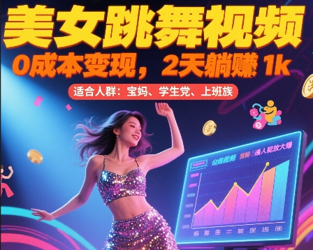 美女跳舞视频，0成本变现，2天躺入1k，普通人也能放大挣【揭秘】-极客网创