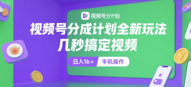视频号分成计划全新玩法，几秒搞定视频，日入1k+，手机操作【揭秘】-极客网创