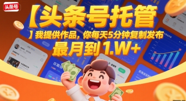 【头条号托管 】我提供作品，你每天5分钟复制发布，最高月入1W+【揭秘】-极客网创