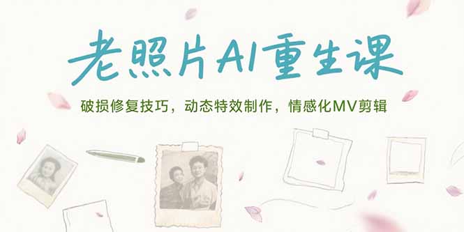 老照片AI重生课，破损修复技巧，动态特效制作，情感化MV剪辑-极客网创