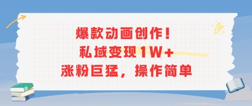 爆款动画创作！私域变现1W+涨粉巨猛，操作简单-极客网创