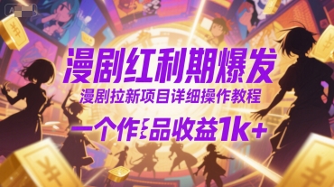 漫剧红利期爆发，漫剧拉新项目详细操作教程，一个作品收益1k+-极客网创