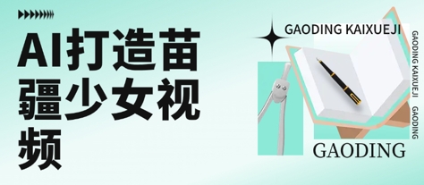 用AI打造苗疆少女视频，单日变现多张，高质量作品引爆流量-极客网创