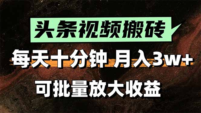 头条视频搬砖，每天10分钟，小白轻松月入3万+，可批量放大收益-极客网创