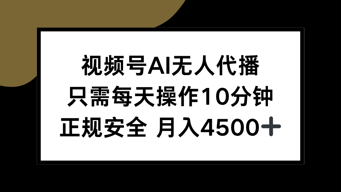 视频号AI无人代播，只需每天操作10分钟，正规安全，月入4500+-极客网创