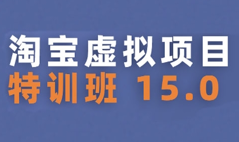 淘宝虚拟项目特训班15.0(更新2025)，适合新手或兼职操作，实现稳定收益-极客网创