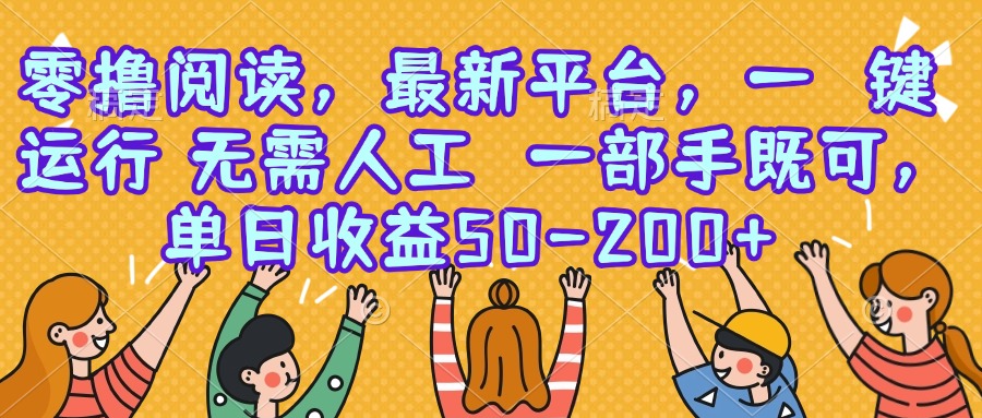零撸阅读，最新平台，一键运行，无需人工 一部手机即可，单日收益50-200+-极客网创