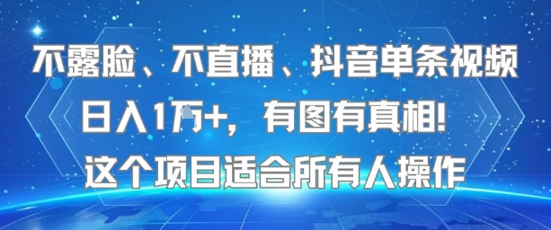不露脸、不直播、抖音单条视频日入1W+，有图有真相！这个项目适合所有人操作-极客网创