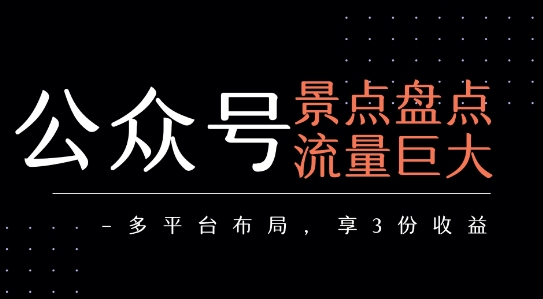 公众号流量主-景点盘点 流量巨大 多平台布局享3份收益-极客网创