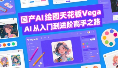 国产AI绘图天花板 Vega AI从入门到进阶高手之路-极客网创