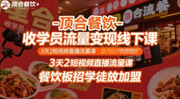 顶合餐饮-收学员流量变现线下课，3天2短视频直播流量课，餐饮板招学徒放加盟-极客网创