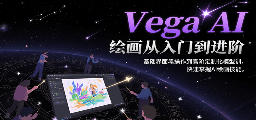 Vega AI绘画从入门到进阶，基础界面操作到高阶定制化模型训，快速掌握AI绘画技能-极客网创