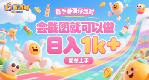 靠手游蛋仔派对，会截图就可以做，日入1k+，简单上手【揭秘】-极客网创