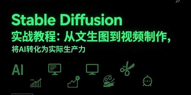 Stable Diffusion实战教程：从文生图到视频制作，将AI转化为实际生产力-极客网创