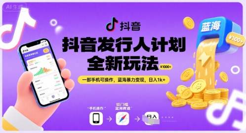 抖音发行人计划全新玩法，一部手机可操作，蓝海暴力变现，日入1k+【揭秘】-极客网创