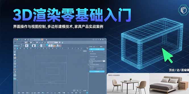 3D渲染零基础入门：界面操作与视图控制,多边形建模技术,家具产品实战案例-极客网创