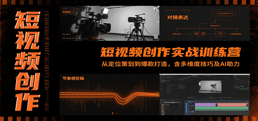 短视频创作实战训练营：从定位策划到爆款打造，含多维度技巧及AI助力-极客网创