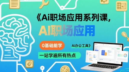 Ai职场应用系列课，0基础能学，一站学遍所有热点Ai办公工具-极客网创